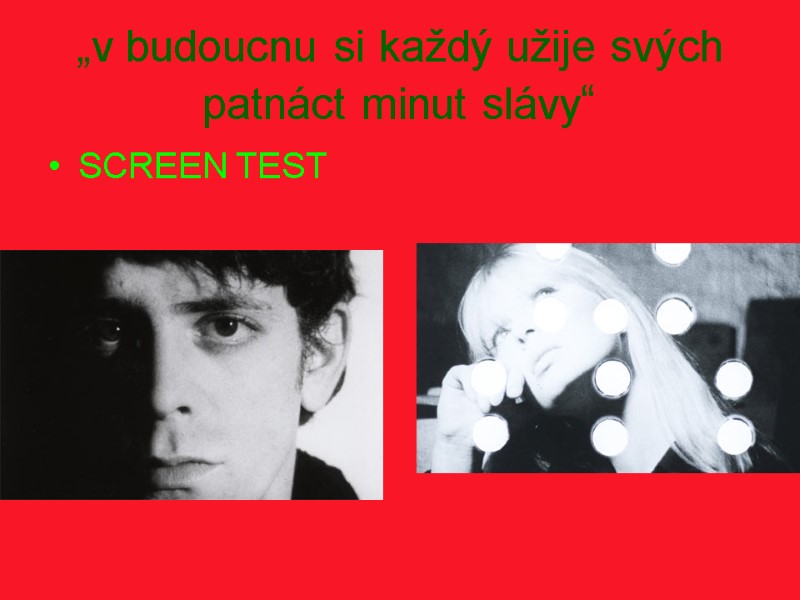 „v budoucnu si každý užije svých patnáct minut slávy“ SCREEN TEST